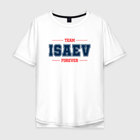 Мужская футболка хлопок Oversize с принтом Team Isaev forever фамилия на латинице в Белгороде, 100% хлопок | свободный крой, круглый ворот, “спинка” длиннее передней части | Тематика изображения на принте: 