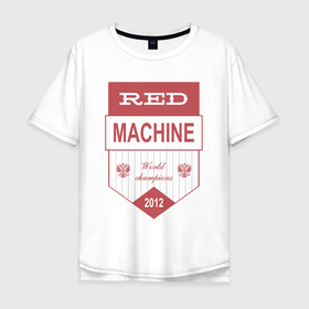 Мужская футболка хлопок Oversize с принтом Red machine Russia в Белгороде, 100% хлопок | свободный крой, круглый ворот, “спинка” длиннее передней части | 