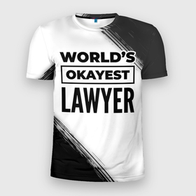 Мужская футболка 3D Slim с принтом Worlds okayest lawyer   white в Петрозаводске, 100% полиэстер с улучшенными характеристиками | приталенный силуэт, круглая горловина, широкие плечи, сужается к линии бедра | 