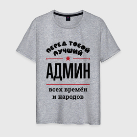 Мужская футболка хлопок с принтом Перед тобой лучший админ   всех времён и народов в Новосибирске, 100% хлопок | прямой крой, круглый вырез горловины, длина до линии бедер, слегка спущенное плечо. | Тематика изображения на принте: 