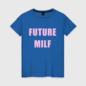Женская футболка хлопок с принтом Future milf в Кировске, 100% хлопок | прямой крой, круглый вырез горловины, длина до линии бедер, слегка спущенное плечо | Тематика изображения на принте: 