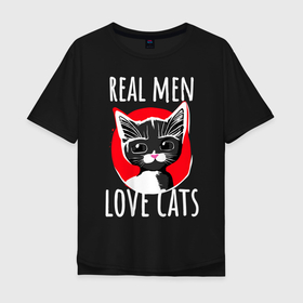 Мужская футболка хлопок Oversize с принтом Real Men Love Cats Темный фон в Кировске, 100% хлопок | свободный крой, круглый ворот, “спинка” длиннее передней части | 