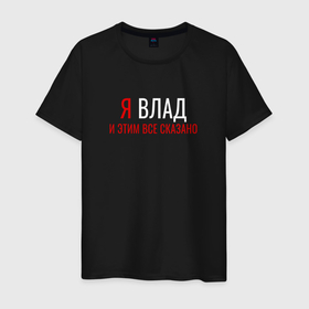 Мужская футболка хлопок с принтом Я Влад и этим все сказанно в Новосибирске, 100% хлопок | прямой крой, круглый вырез горловины, длина до линии бедер, слегка спущенное плечо. | 