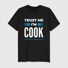 Мужская футболка хлопок Slim с принтом Trust me Im cook , 92% хлопок, 8% лайкра | приталенный силуэт, круглый вырез ворота, длина до линии бедра, короткий рукав | 