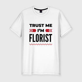 Мужская футболка хлопок Slim с принтом Trust me   Im florist в Кировске, 92% хлопок, 8% лайкра | приталенный силуэт, круглый вырез ворота, длина до линии бедра, короткий рукав | 