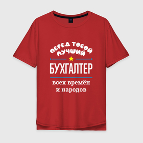 Мужская футболка хлопок Oversize с принтом Перед тобой лучший бухгалтер всех времён и народов в Петрозаводске, 100% хлопок | свободный крой, круглый ворот, “спинка” длиннее передней части | 