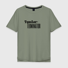Мужская футболка хлопок Oversize с принтом Учитель это Терминатор в Тюмени, 100% хлопок | свободный крой, круглый ворот, “спинка” длиннее передней части | 