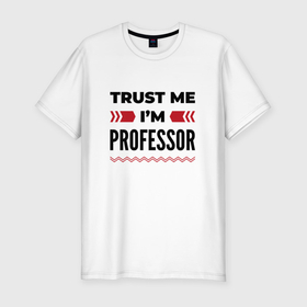 Мужская футболка хлопок Slim с принтом Trust me   Im professor в Белгороде, 92% хлопок, 8% лайкра | приталенный силуэт, круглый вырез ворота, длина до линии бедра, короткий рукав | 