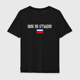 Мужская футболка хлопок Oversize с принтом Мне не стыдно   Россия в Тюмени, 100% хлопок | свободный крой, круглый ворот, “спинка” длиннее передней части | 