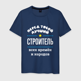 Мужская футболка хлопок с принтом Перед тобой лучший строитель всех времён и народов в Петрозаводске, 100% хлопок | прямой крой, круглый вырез горловины, длина до линии бедер, слегка спущенное плечо. | 