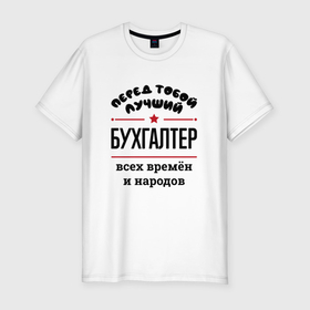 Мужская футболка хлопок Slim с принтом Перед тобой лучший бухгалтер   всех времён и народов в Петрозаводске, 92% хлопок, 8% лайкра | приталенный силуэт, круглый вырез ворота, длина до линии бедра, короткий рукав | 