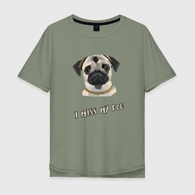 Мужская футболка хлопок Oversize с принтом i miss my dog в Белгороде, 100% хлопок | свободный крой, круглый ворот, “спинка” длиннее передней части | Тематика изображения на принте: 