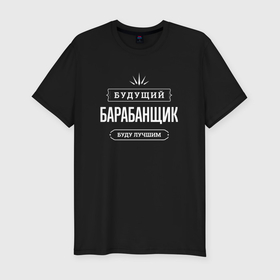 Мужская футболка хлопок Slim с принтом Надпись: будущий лучший барабанщик в Санкт-Петербурге, 92% хлопок, 8% лайкра | приталенный силуэт, круглый вырез ворота, длина до линии бедра, короткий рукав | 