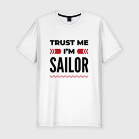 Мужская футболка хлопок Slim с принтом Trust me   Im sailor , 92% хлопок, 8% лайкра | приталенный силуэт, круглый вырез ворота, длина до линии бедра, короткий рукав | 