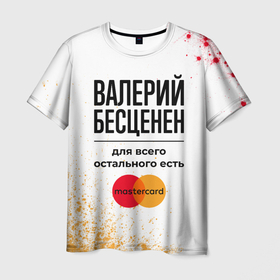 Мужская футболка 3D с принтом Валерий бесценен, а для всего остального есть Мастеркард в Екатеринбурге, 100% полиэфир | прямой крой, круглый вырез горловины, длина до линии бедер | Тематика изображения на принте: 