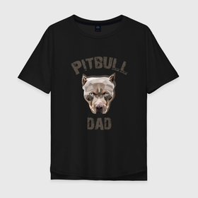 Мужская футболка хлопок Oversize с принтом Pitbull Dad , 100% хлопок | свободный крой, круглый ворот, “спинка” длиннее передней части | Тематика изображения на принте: 