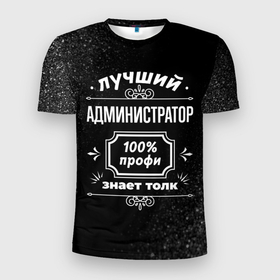 Мужская футболка 3D Slim с принтом Лучший администратор   100 профи на тёмном фоне в Новосибирске, 100% полиэстер с улучшенными характеристиками | приталенный силуэт, круглая горловина, широкие плечи, сужается к линии бедра | 