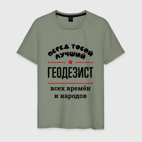 Мужская футболка хлопок с принтом Перед тобой лучший геодезист   всех времён и народов в Петрозаводске, 100% хлопок | прямой крой, круглый вырез горловины, длина до линии бедер, слегка спущенное плечо. | 