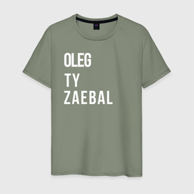 Мужская футболка хлопок с принтом Oleg ty zabal в Петрозаводске, 100% хлопок | прямой крой, круглый вырез горловины, длина до линии бедер, слегка спущенное плечо. | 