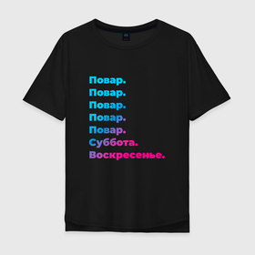Мужская футболка хлопок Oversize с принтом Повар суббота воскресенье в Новосибирске, 100% хлопок | свободный крой, круглый ворот, “спинка” длиннее передней части | 