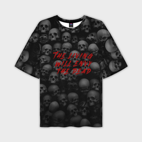 Мужская футболка OVERSIZE 3D с принтом The living will envy the dead в Екатеринбурге,  |  | 