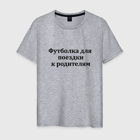 Мужская футболка хлопок с принтом К родителям в Санкт-Петербурге, 100% хлопок | прямой крой, круглый вырез горловины, длина до линии бедер, слегка спущенное плечо. | 
