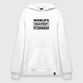 Худи SuperOversize хлопок с принтом The worlds okayest veterinarian в Тюмени, 70% хлопок, 30% полиэстер, мягкий начес внутри | карман-кенгуру, эластичная резинка на манжетах и по нижней кромке, двухслойный капюшон
 | 