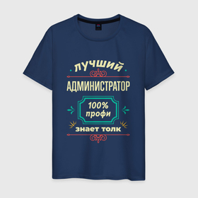Мужская футболка хлопок с принтом Лучший администратор 100 профи в Новосибирске, 100% хлопок | прямой крой, круглый вырез горловины, длина до линии бедер, слегка спущенное плечо. | 
