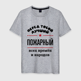 Мужская футболка хлопок с принтом Перед тобой лучший пожарный   всех времён и народов в Новосибирске, 100% хлопок | прямой крой, круглый вырез горловины, длина до линии бедер, слегка спущенное плечо. | Тематика изображения на принте: 