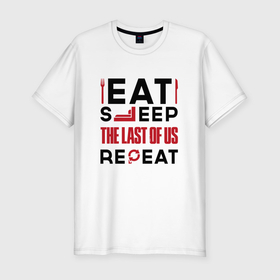Мужская футболка хлопок Slim с принтом Надпись: eat sleep The Last Of Us repeat в Тюмени, 92% хлопок, 8% лайкра | приталенный силуэт, круглый вырез ворота, длина до линии бедра, короткий рукав | Тематика изображения на принте: 