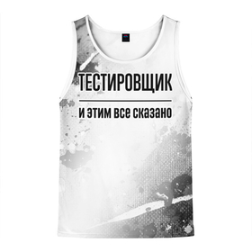 Мужская майка 3D с принтом Тестировщик и этим все сказано: на светлом в городе Новоалтайск, 100% полиэстер | круглая горловина, приталенный силуэт, длина до линии бедра. Пройма и горловина окантованы тонкой бейкой | 