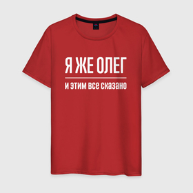 Мужская футболка хлопок с принтом Я же Олег и этим всё сказано в Ухте, 100% хлопок | прямой крой, круглый вырез горловины, длина до линии бедер, слегка спущенное плечо. | 