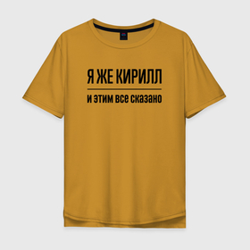 Мужская футболка хлопок Oversize с принтом Я же Кирилл   и этим всё сказано в Кировске, 100% хлопок | свободный крой, круглый ворот, “спинка” длиннее передней части | 
