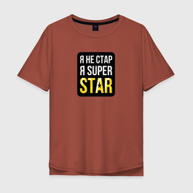 Мужская футболка хлопок Oversize с принтом Я НЕ СТАР, Я SUPER STAR в Екатеринбурге, 100% хлопок | свободный крой, круглый ворот, “спинка” длиннее передней части | Тематика изображения на принте: 