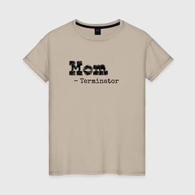 Женская футболка хлопок с принтом Мама это Терминатор в Курске, 100% хлопок | прямой крой, круглый вырез горловины, длина до линии бедер, слегка спущенное плечо | Тематика изображения на принте: 