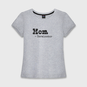 Женская футболка хлопок Slim с принтом Мама это Терминатор в Курске,  |  | Тематика изображения на принте: 