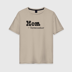 Женская футболка хлопок Oversize с принтом Мама это Терминатор , 100% хлопок | свободный крой, круглый ворот, спущенный рукав, длина до линии бедер
 | 
