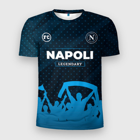 Мужская футболка 3D Slim с принтом Napoli legendary форма фанатов в городе Новоалтайск, 100% полиэстер с улучшенными характеристиками | приталенный силуэт, круглая горловина, широкие плечи, сужается к линии бедра | 