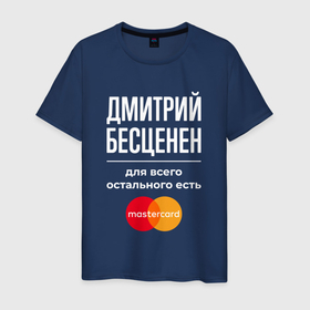 Мужская футболка хлопок с принтом Дмитрий бесценен, для всего остального есть Mastercard в Новосибирске, 100% хлопок | прямой крой, круглый вырез горловины, длина до линии бедер, слегка спущенное плечо. | 