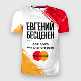 Мужская футболка 3D Slim с принтом Евгений бесценен, а для всего остального есть Мастеркард в Екатеринбурге, 100% полиэстер с улучшенными характеристиками | приталенный силуэт, круглая горловина, широкие плечи, сужается к линии бедра | 