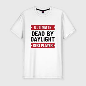 Мужская футболка хлопок Slim с принтом Dead by Daylight: Ultimate Best Player , 92% хлопок, 8% лайкра | приталенный силуэт, круглый вырез ворота, длина до линии бедра, короткий рукав | 