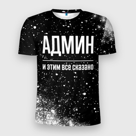 Мужская футболка 3D Slim с принтом Админ и этим все сказано: на темном в Новосибирске, 100% полиэстер с улучшенными характеристиками | приталенный силуэт, круглая горловина, широкие плечи, сужается к линии бедра | 