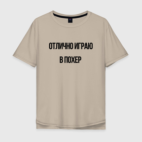 Мужская футболка хлопок Oversize с принтом Отлично играю в похер в Петрозаводске, 100% хлопок | свободный крой, круглый ворот, “спинка” длиннее передней части | 