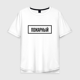 Мужская футболка хлопок Oversize с принтом Пожарный табличка в Новосибирске, 100% хлопок | свободный крой, круглый ворот, “спинка” длиннее передней части | 
