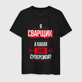 Мужская футболка хлопок с принтом Надпись: я сварщик, а какая твоя суперсила в Новосибирске, 100% хлопок | прямой крой, круглый вырез горловины, длина до линии бедер, слегка спущенное плечо. | 