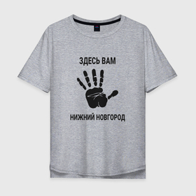 Мужская футболка хлопок Oversize с принтом Здесь вам Нижний Новгород в Тюмени, 100% хлопок | свободный крой, круглый ворот, “спинка” длиннее передней части | 