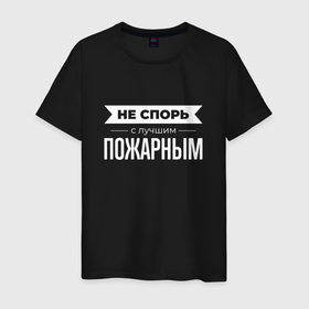 Мужская футболка хлопок с принтом Не спорь с лучшим пожарным в Санкт-Петербурге, 100% хлопок | прямой крой, круглый вырез горловины, длина до линии бедер, слегка спущенное плечо. | 