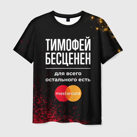 Мужская футболка 3D с принтом Тимофей бесценен, а для всего остального есть Mastercard в Белгороде, 100% полиэфир | прямой крой, круглый вырез горловины, длина до линии бедер | Тематика изображения на принте: 