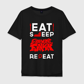 Мужская футболка хлопок Oversize с принтом Надпись eat sleep Friday Night Funkin repeat в Екатеринбурге, 100% хлопок | свободный крой, круглый ворот, “спинка” длиннее передней части | 