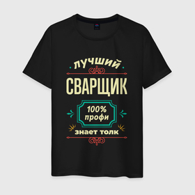Мужская футболка хлопок с принтом Лучший сварщик 100 профи в Новосибирске, 100% хлопок | прямой крой, круглый вырез горловины, длина до линии бедер, слегка спущенное плечо. | 